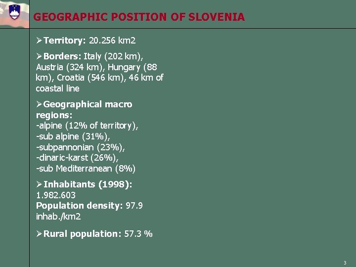 GEOGRAPHIC POSITION OF SLOVENIA ØTerritory: 20. 256 km 2 ØBorders: Italy (202 km), Austria