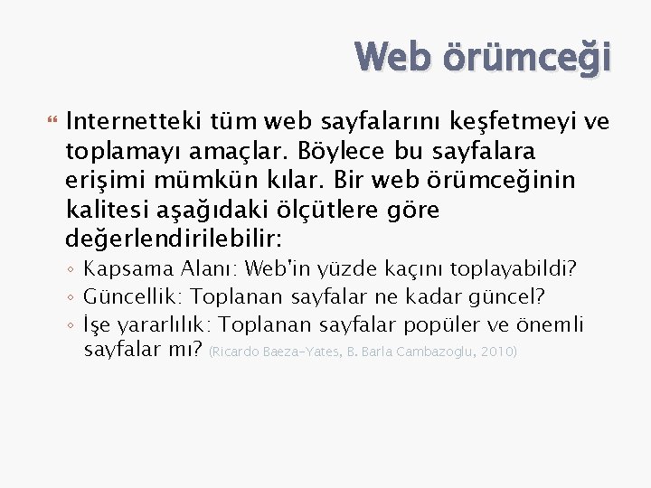 Web örümceği Internetteki tüm web sayfalarını keşfetmeyi ve toplamayı amaçlar. Böylece bu sayfalara erişimi