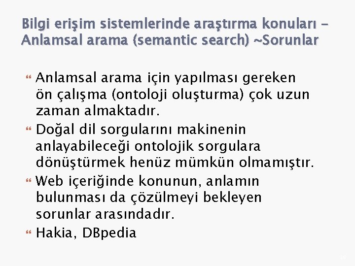 Bilgi erişim sistemlerinde araştırma konuları Anlamsal arama (semantic search) ~Sorunlar Anlamsal arama için yapılması