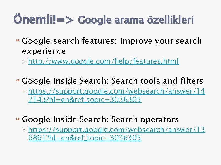 Önemli!=> Google arama özellikleri Google search features: Improve your search experience ◦ http: //www.