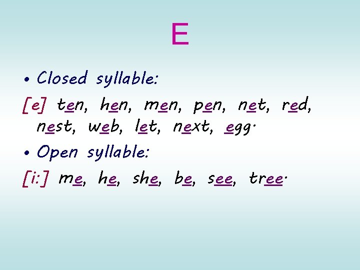 E • Closed syllable: [e] ten, hen, men, pen, net, red, nest, web, let,