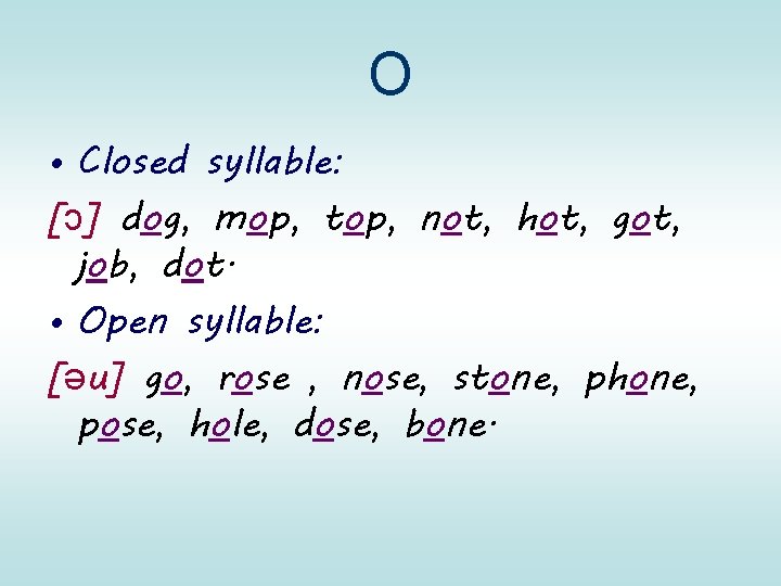 O • Closed syllable: [ɔ] dog, mop, top, not, hot, got, job, dot. •