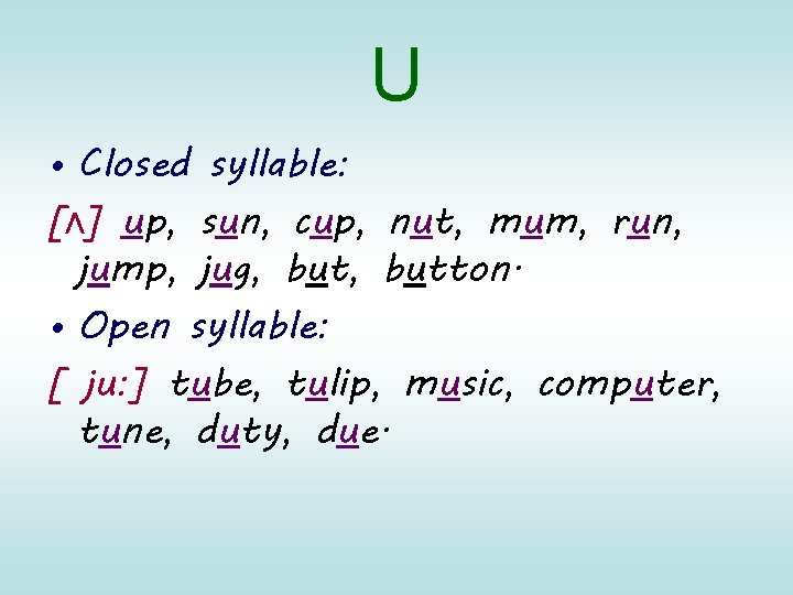 U • Closed syllable: [ʌ] up, sun, cup, nut, mum, run, jump, jug, button.