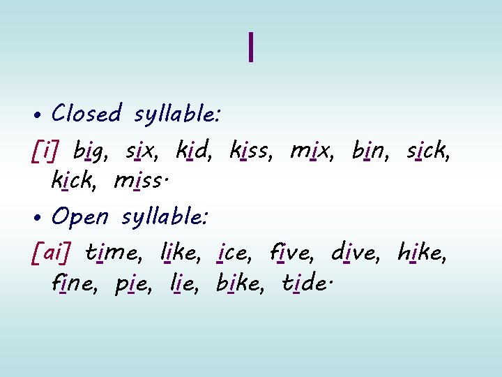 I • Closed syllable: [i] big, six, kid, kiss, mix, bin, sick, kick, miss.