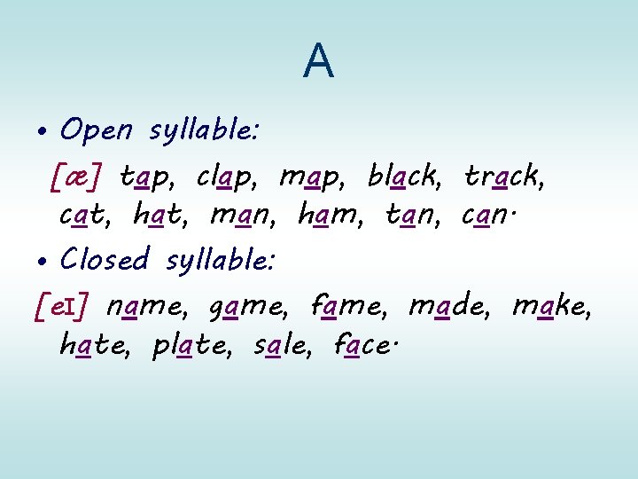 A • Open syllable: [æ] tap, clap, map, black, track, cat, hat, man, ham,