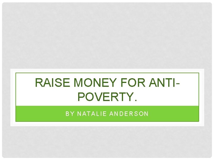 RAISE MONEY FOR ANTIPOVERTY. BY NATALIE ANDERSON 
