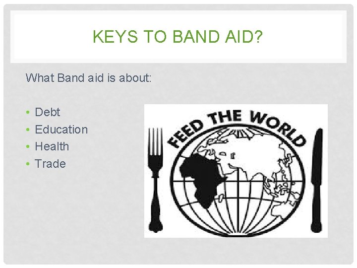 KEYS TO BAND AID? What Band aid is about: • • Debt Education Health