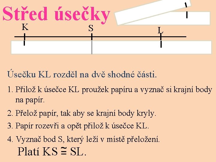 Střed úsečky K S L Úsečku KL rozděl na dvě shodné části. 1. Přilož