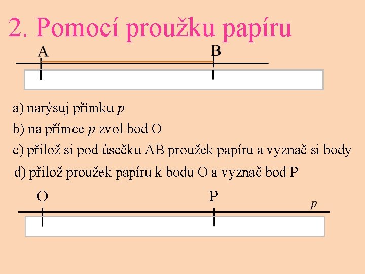 2. Pomocí proužku papíru a) narýsuj přímku p b) na přímce p zvol bod