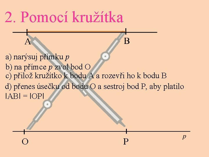 2. Pomocí kružítka a) narýsuj přímku p b) na přímce p zvol bod O
