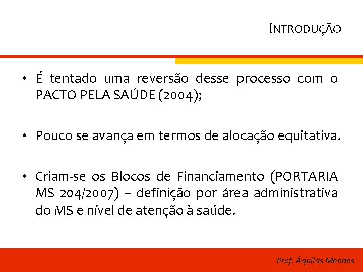 INTRODUÇÃO • É tentado uma reversão desse processo com o PACTO PELA SAÚDE (2004);