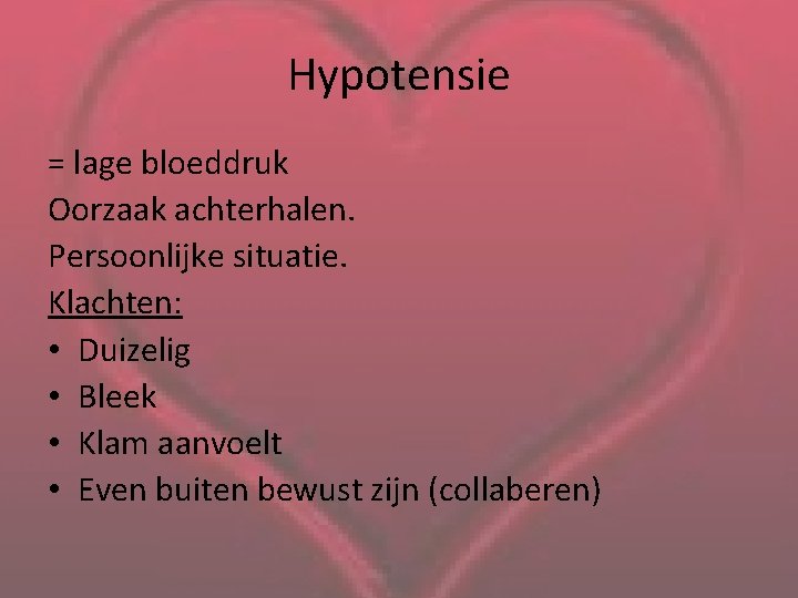 Hypotensie = lage bloeddruk Oorzaak achterhalen. Persoonlijke situatie. Klachten: • Duizelig • Bleek •