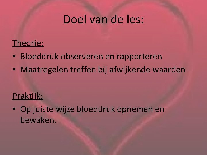 Doel van de les: Theorie: • Bloeddruk observeren en rapporteren • Maatregelen treffen bij