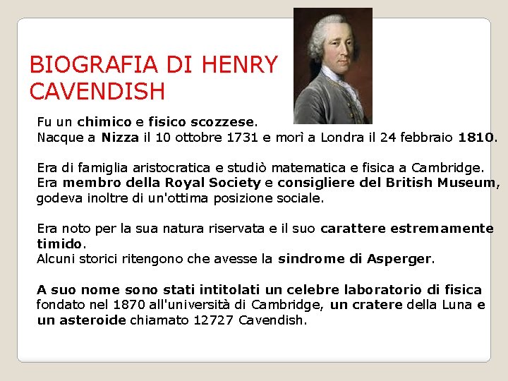 BIOGRAFIA DI HENRY CAVENDISH Fu un chimico e fisico scozzese. Nacque a Nizza il