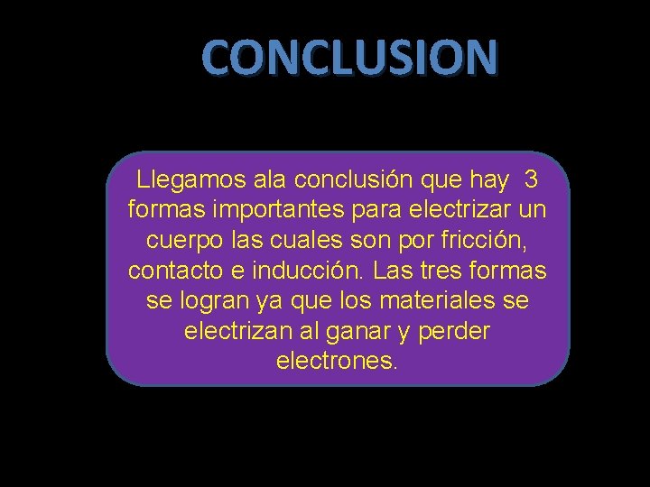 CONCLUSION Llegamos ala conclusión que hay 3 formas importantes para electrizar un cuerpo las