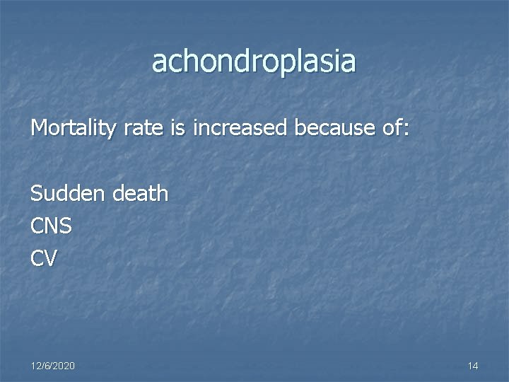 achondroplasia Mortality rate is increased because of: Sudden death CNS CV 12/6/2020 14 