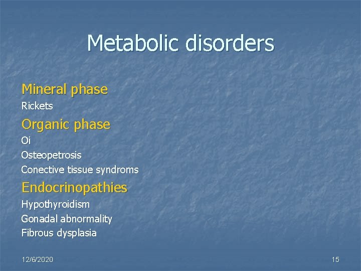 Metabolic disorders Mineral phase Rickets Organic phase Oi Osteopetrosis Conective tissue syndroms Endocrinopathies Hypothyroidism