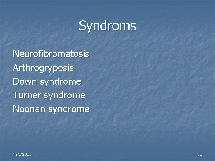 Syndroms Neurofibromatosis Arthrogryposis Down syndrome Turner syndrome Noonan syndrome 12/6/2020 23 