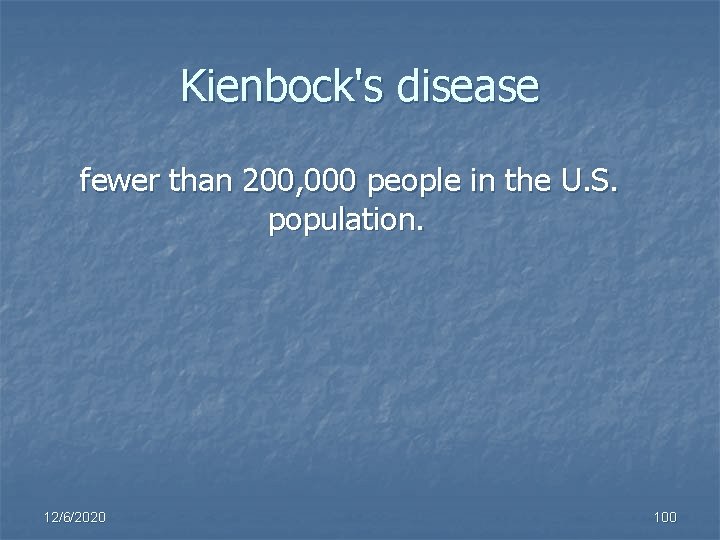 Kienbock's disease fewer than 200, 000 people in the U. S. population. 12/6/2020 100