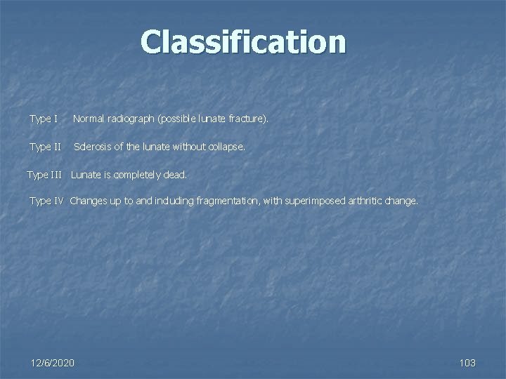 Classification Type I Normal radiograph (possible lunate fracture). Type II Sclerosis of the lunate