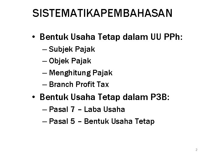 SISTEMATIKAPEMBAHASAN • Bentuk Usaha Tetap dalam UU PPh: – Subjek Pajak – Objek Pajak