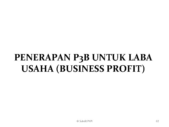 PENERAPAN P 3 B UNTUK LABA USAHA (BUSINESS PROFIT) © Subdit PKPI 62 