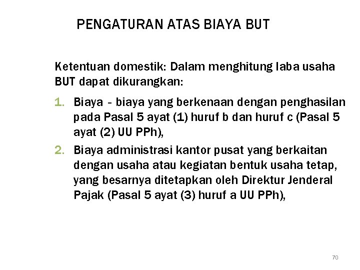 PENGATURAN ATAS BIAYA BUT Ketentuan domestik: Dalam menghitung laba usaha BUT dapat dikurangkan: 1.