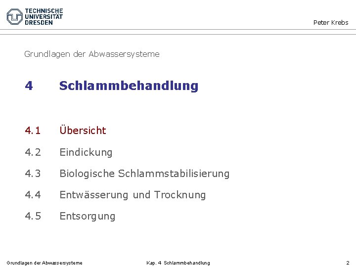 Peter Krebs Grundlagen der Abwassersysteme 4 Schlammbehandlung 4. 1 Übersicht 4. 2 Eindickung 4.