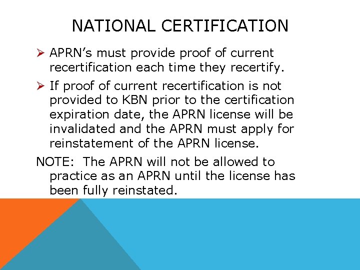 NATIONAL CERTIFICATION Ø APRN’s must provide proof of current recertification each time they recertify.