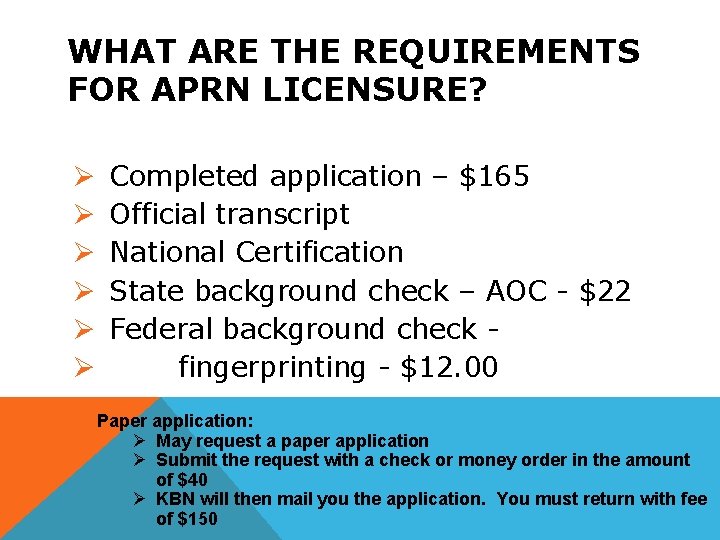WHAT ARE THE REQUIREMENTS FOR APRN LICENSURE? Ø Ø Ø Completed application – $165