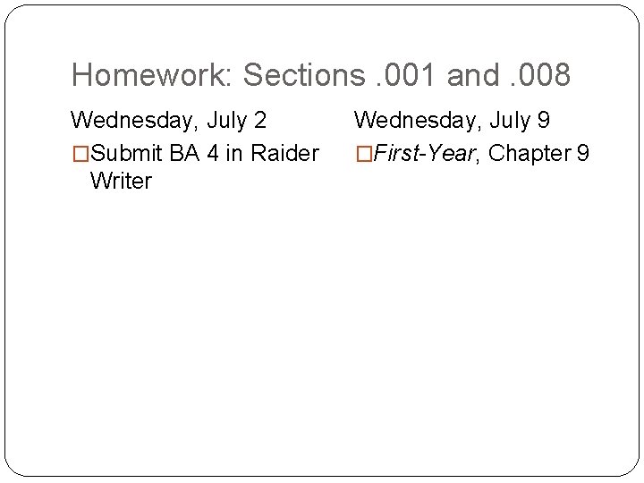 Homework: Sections. 001 and. 008 Wednesday, July 2 �Submit BA 4 in Raider Writer