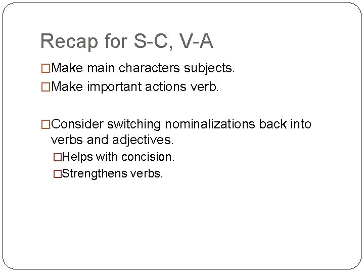 Recap for S-C, V-A �Make main characters subjects. �Make important actions verb. �Consider switching