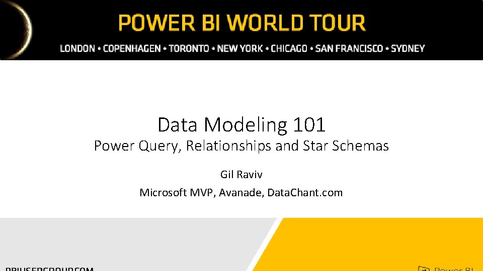Data Modeling 101 Power Query, Relationships and Star Schemas Gil Raviv Microsoft MVP, Avanade,