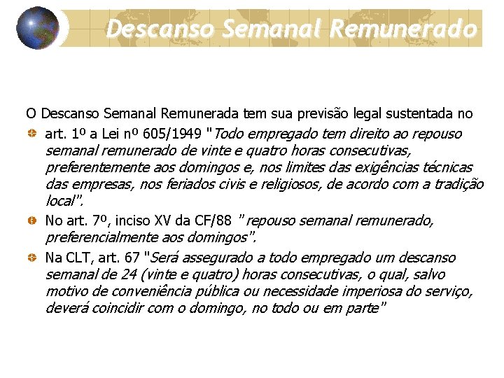 Descanso Semanal Remunerado O Descanso Semanal Remunerada tem sua previsão legal sustentada no art.