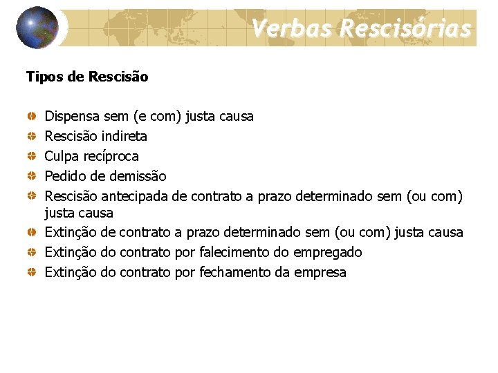 Verbas Rescisórias Tipos de Rescisão Dispensa sem (e com) justa causa Rescisão indireta Culpa