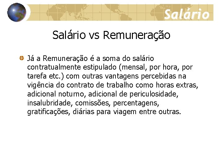 Salário vs Remuneração Já a Remuneração é a soma do salário contratualmente estipulado (mensal,