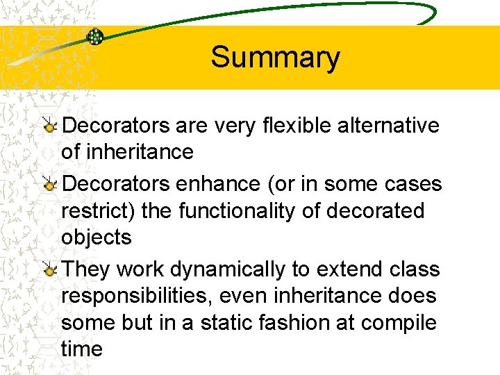 Summary Decorators are very flexible alternative of inheritance Decorators enhance (or in some cases