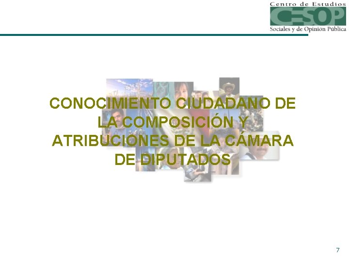 CONOCIMIENTO CIUDADANO DE LA COMPOSICIÓN Y ATRIBUCIONES DE LA CÁMARA DE DIPUTADOS 7 