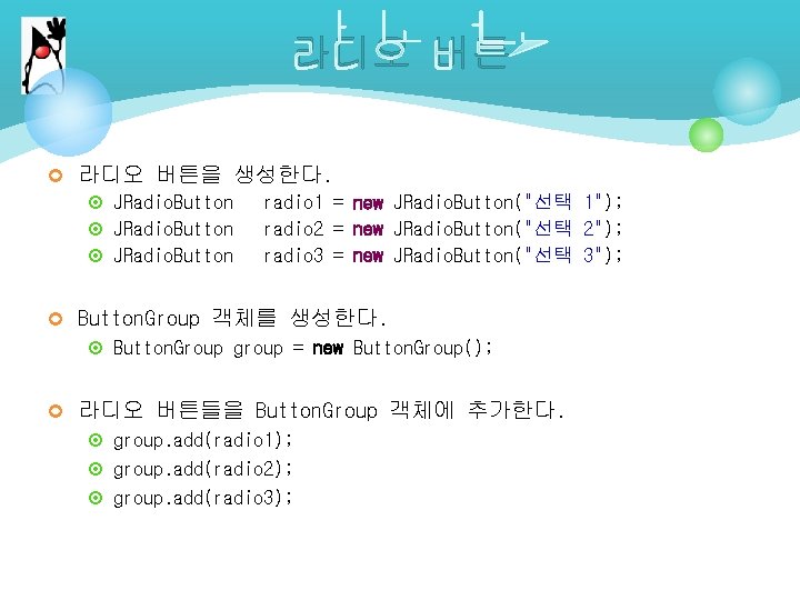 라디오 버튼 ¢ 라디오 버튼을 생성한다. ¤ JRadio. Button radio 1 = new JRadio.