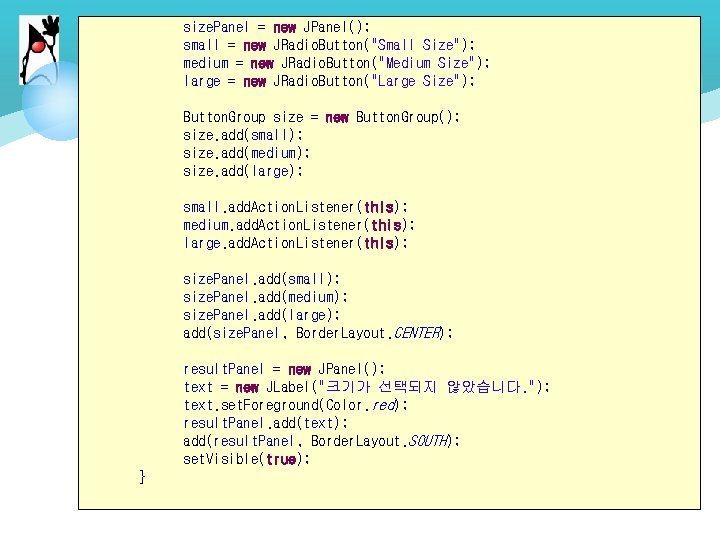 size. Panel = new JPanel(); small = new JRadio. Button("Small Size"); medium = new