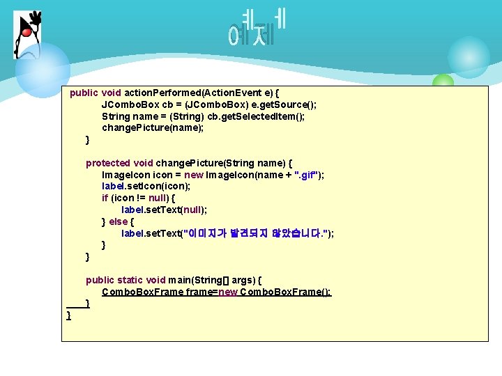 예제 public void action. Performed(Action. Event e) { JCombo. Box cb = (JCombo. Box)