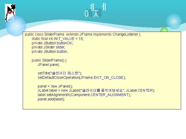 예제 public class Slider. Frame extends JFrame implements Change. Listener { static final int 예제 public class Slider. Frame extends JFrame implements Change. Listener { static final int