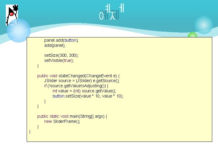 예제 panel. add(button); add(panel); set. Size(300, 300); set. Visible(true); } public void state. Changed(Change.