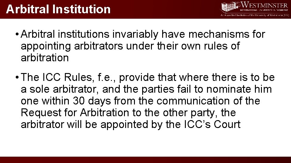 Arbitral Institution • Arbitral institutions invariably have mechanisms for appointing arbitrators under their own