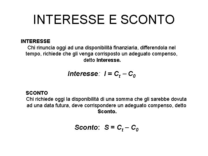 INTERESSE E SCONTO INTERESSE Chi rinuncia oggi ad una disponibilità finanziaria, differendola nel tempo,