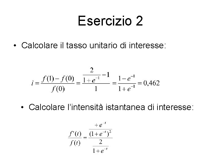 Esercizio 2 • Calcolare il tasso unitario di interesse: • Calcolare l’intensità istantanea di