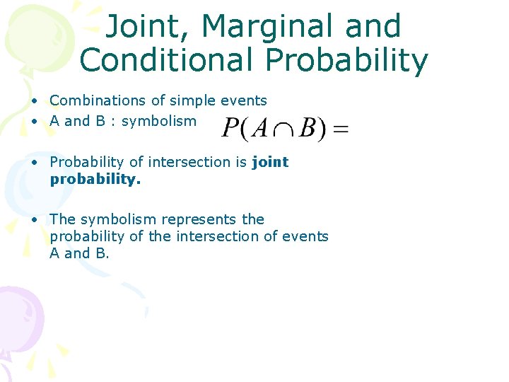 Joint, Marginal and Conditional Probability • Combinations of simple events • A and B