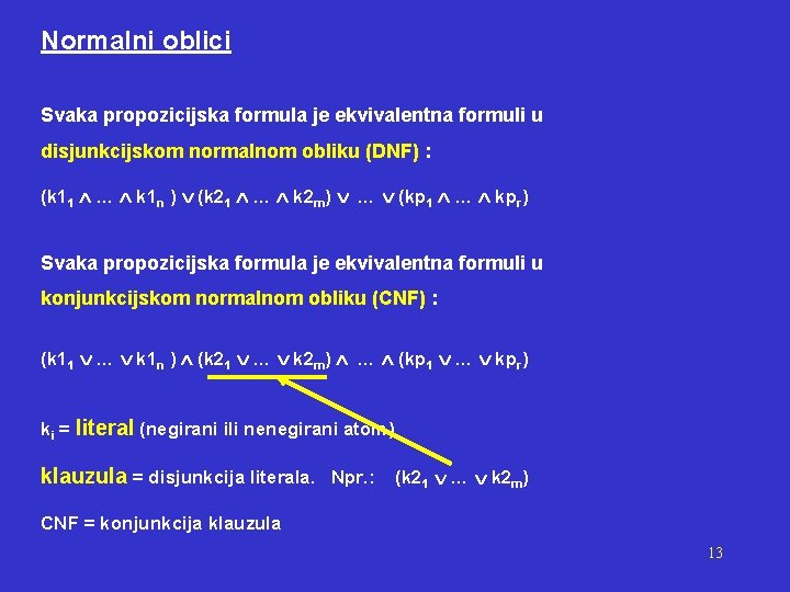 Normalni oblici Svaka propozicijska formula je ekvivalentna formuli u disjunkcijskom normalnom obliku (DNF) :