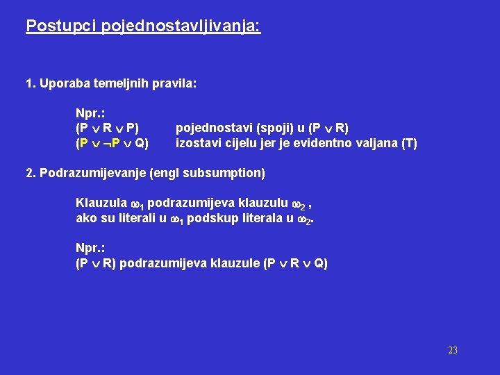 Postupci pojednostavljivanja: 1. Uporaba temeljnih pravila: Npr. : (P R P) (P P Q)