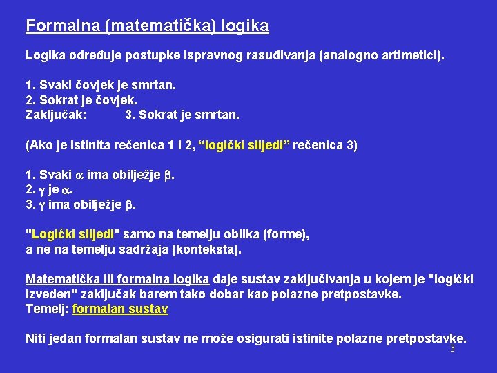 Formalna (matematička) logika Logika određuje postupke ispravnog rasuđivanja (analogno artimetici). 1. Svaki čovjek je